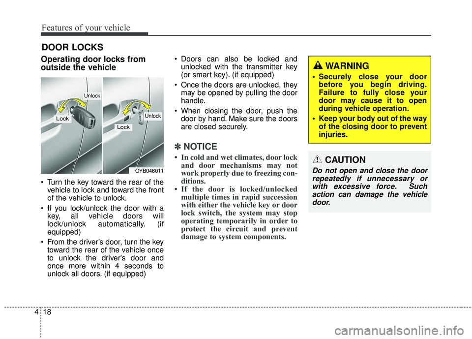 KIA RIO 2018 Manual Online Features of your vehicle
18
4
DOOR LOCKS
Operating door locks from
outside the vehicle
Turn the key toward the rear of the
vehicle to lock and toward the front
of the vehicle to unlock.
If you lock KIA RIO 2018 Manual Online Features of your vehicle
18
4
DOOR LOCKS
Operating door locks from
outside the vehicle
Turn the key toward the rear of the
vehicle to lock and toward the front
of the vehicle to unlock.
If you lock