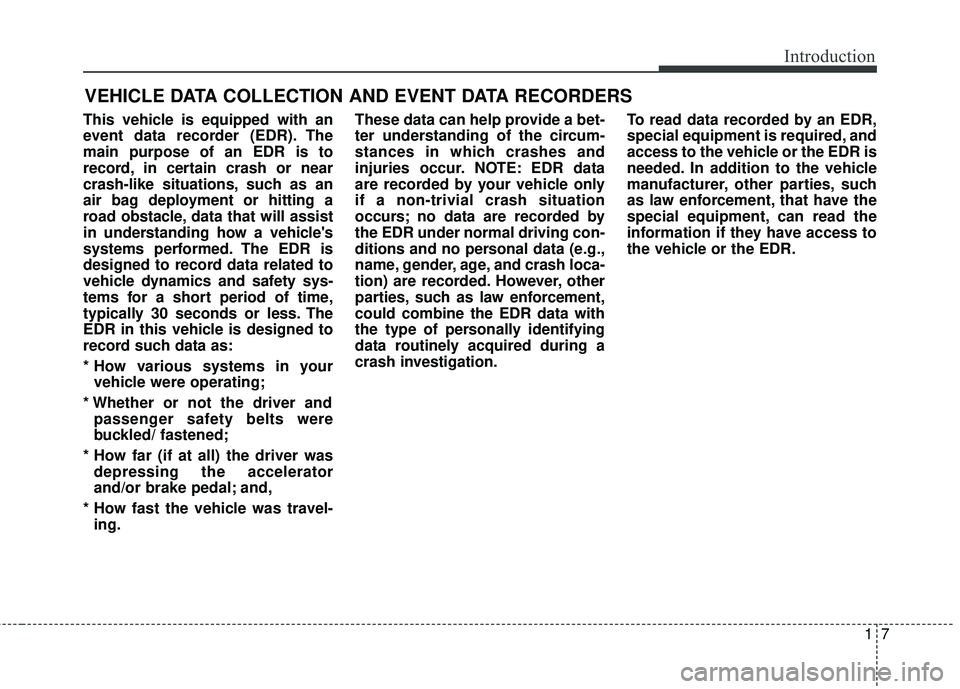 KIA RIO 2018 Owners Manual 17
Introduction
VEHICLE DATA COLLECTION AND EVENT DATA RECORDERS
This vehicle is equipped with an
event data recorder (EDR). The
main purpose of an EDR is to
record, in certain crash or near
crash-lik KIA RIO 2018 Owners Manual 17
Introduction
VEHICLE DATA COLLECTION AND EVENT DATA RECORDERS
This vehicle is equipped with an
event data recorder (EDR). The
main purpose of an EDR is to
record, in certain crash or near
crash-lik