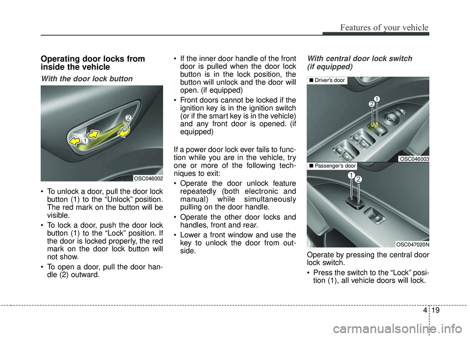 KIA RIO 2018  Owners Manual 419
Features of your vehicle
Operating door locks from
inside the vehicle
With the door lock button
 To unlock a door, pull the door lockbutton (1) to the “Unlock” position.
The red mark on the bu