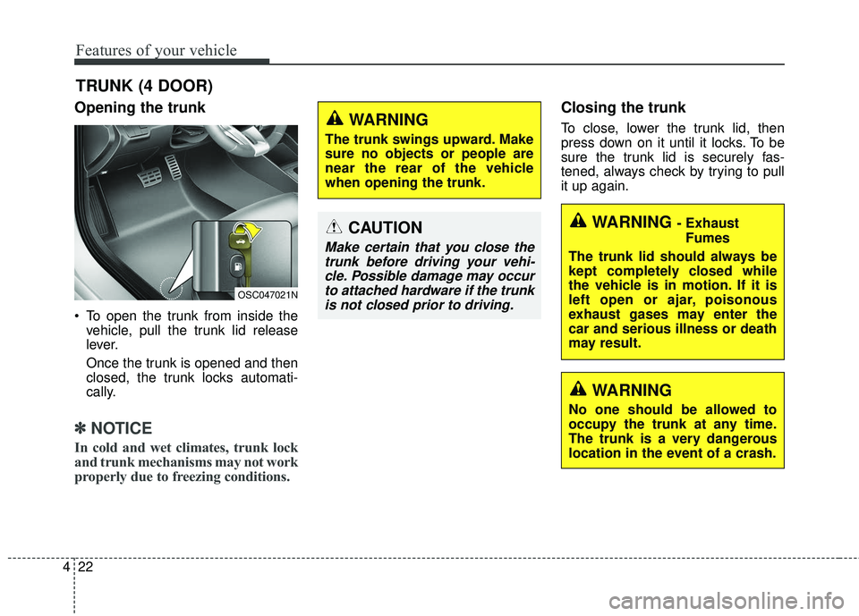 KIA RIO 2018 Owners Manual Features of your vehicle
22
4
Opening the trunk
To open the trunk from inside the
vehicle, pull the trunk lid release
lever.
Once the trunk is opened and then
closed, the trunk locks automati-
cally. KIA RIO 2018 Owners Manual Features of your vehicle
22
4
Opening the trunk
To open the trunk from inside the
vehicle, pull the trunk lid release
lever.
Once the trunk is opened and then
closed, the trunk locks automati-
cally.