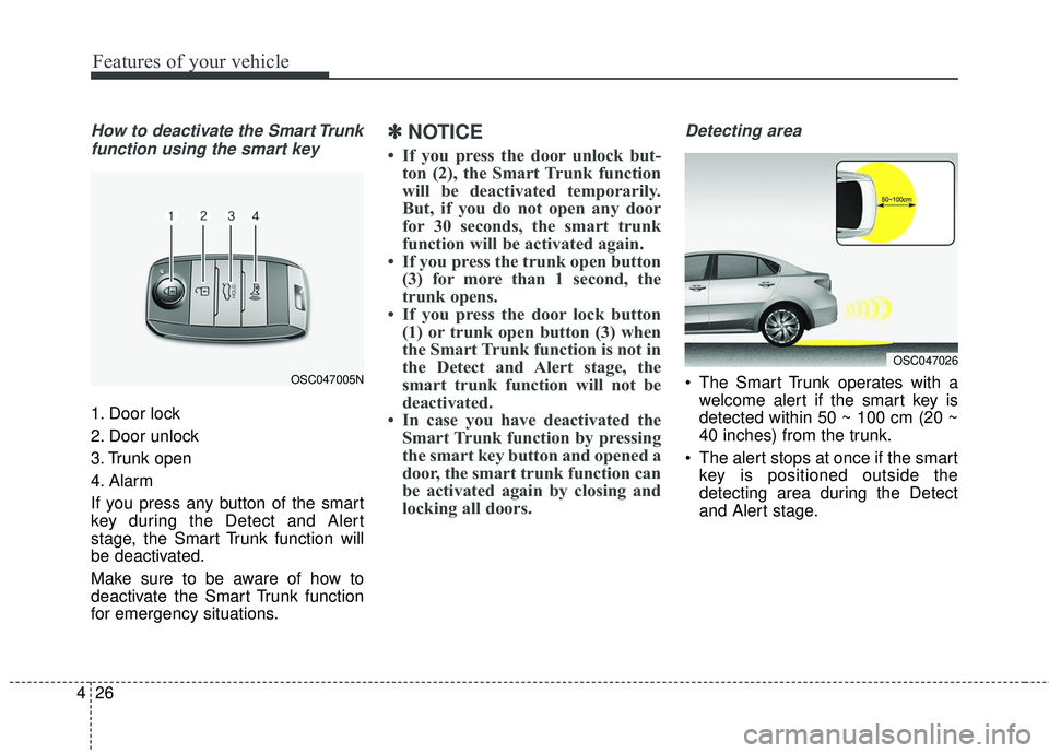 KIA RIO 2018  Owners Manual Features of your vehicle
26
4
How to deactivate the Smart Trunk
function using the smart key
1. Door lock
2. Door unlock
3. Trunk open
4. Alarm
If you press any button of the smart
key during the Dete