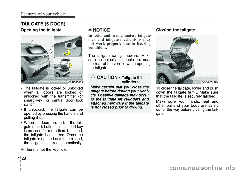 KIA RIO 2018  Owners Manual Features of your vehicle
28
4
Opening the tailgate
 The tailgate is locked or unlocked
when all doors are locked or
unlocked with the transmitter (or
smart key) or central door lock
switch.
 If unlock