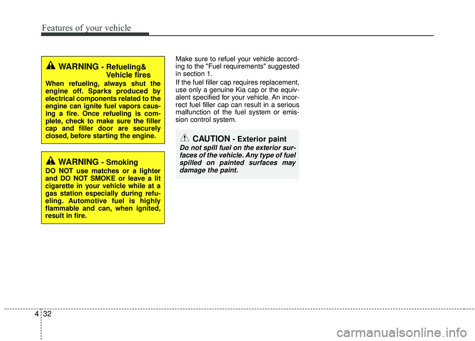 KIA RIO 2017 Owners Manual Features of your vehicle
32
4
Make sure to refuel your vehicle accord-
ing to the "Fuel requirements" suggested
in section 1.
If the fuel filler cap requires replacement,
use only a genuine Kia cap or KIA RIO 2017 Owners Manual Features of your vehicle
32
4
Make sure to refuel your vehicle accord-
ing to the "Fuel requirements" suggested
in section 1.
If the fuel filler cap requires replacement,
use only a genuine Kia cap or