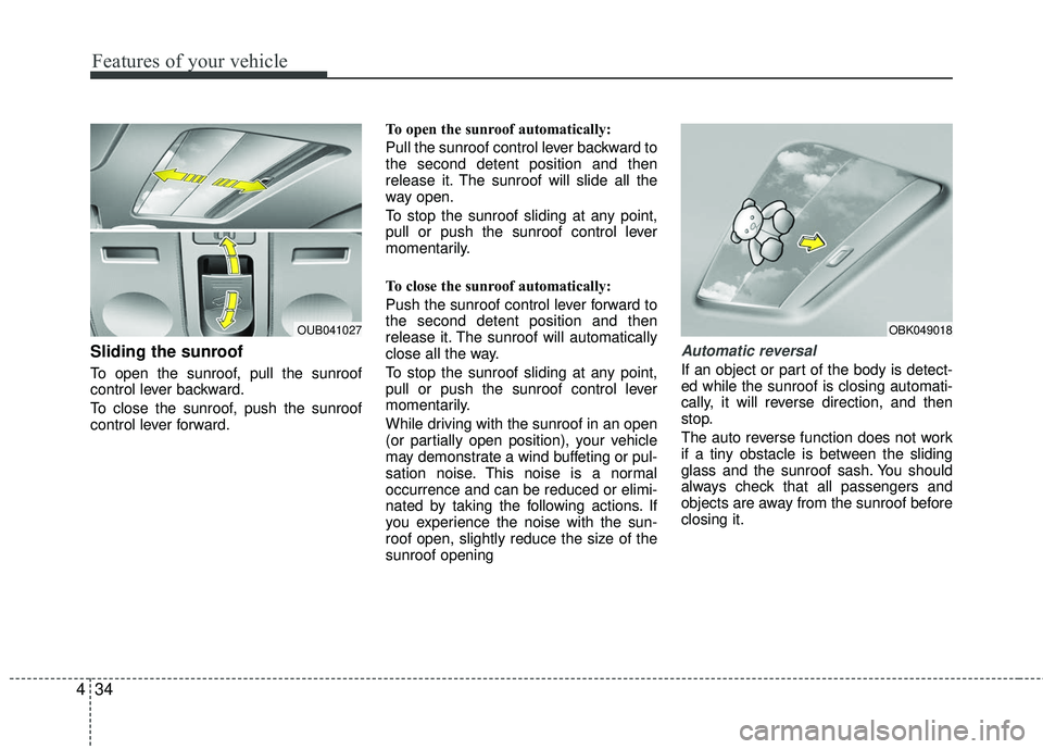 KIA RIO 2017  Owners Manual Features of your vehicle
34
4
Sliding the sunroof 
To open the sunroof, pull the sunroof
control lever backward.
To close the sunroof, push the sunroof
control lever forward. To open the sunroof autom