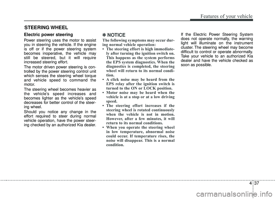 KIA RIO 2017 Owners Manual 437
Features of your vehicle
Electric power steering
Power steering uses the motor to assist
you in steering the vehicle. If the engine
is off or if the power steering system
becomes inoperative, the KIA RIO 2017 Owners Manual 437
Features of your vehicle
Electric power steering
Power steering uses the motor to assist
you in steering the vehicle. If the engine
is off or if the power steering system
becomes inoperative, the