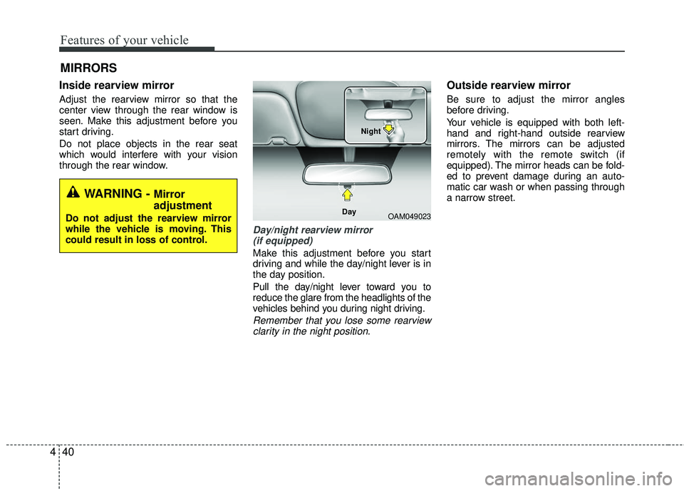 KIA RIO 2017  Owners Manual Features of your vehicle
40
4
Inside rearview mirror
Adjust the rearview mirror so that the
center view through the rear window is
seen. Make this adjustment before you
start driving.
Do not place obj