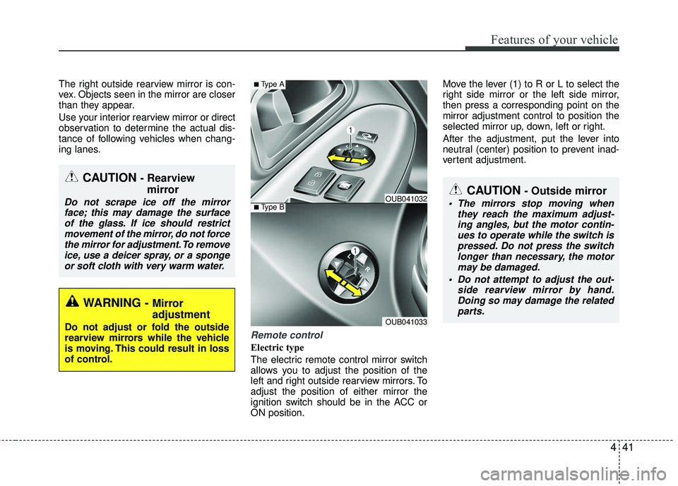 KIA RIO 2017 Owners Manual 441
Features of your vehicle
The right outside rearview mirror is con-
vex. Objects seen in the mirror are closer
than they appear.
Use your interior rearview mirror or direct
observation to determine KIA RIO 2017 Owners Manual 441
Features of your vehicle
The right outside rearview mirror is con-
vex. Objects seen in the mirror are closer
than they appear.
Use your interior rearview mirror or direct
observation to determine