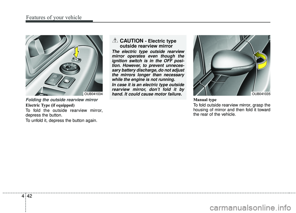 KIA RIO 2017 Owners Manual Features of your vehicle
42
4
Folding the outside rearview mirror
Electric Type (if equipped)
To fold the outside rearview mirror,
depress the button.
To unfold it, depress the button again. Manual ty KIA RIO 2017 Owners Manual Features of your vehicle
42
4
Folding the outside rearview mirror
Electric Type (if equipped)
To fold the outside rearview mirror,
depress the button.
To unfold it, depress the button again. Manual ty