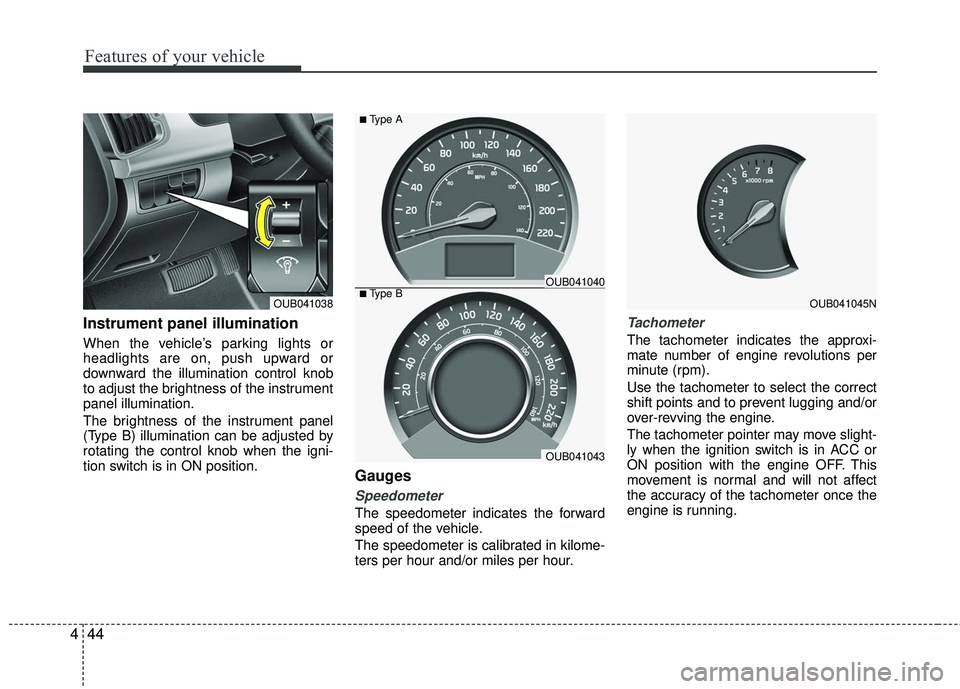 KIA RIO 2017 Owners Manual Features of your vehicle
44
4
Instrument panel illumination
When the vehicle’s parking lights or
headlights are on, push upward or
downward the illumination control knob
to adjust the brightness of KIA RIO 2017 Owners Manual Features of your vehicle
44
4
Instrument panel illumination
When the vehicle’s parking lights or
headlights are on, push upward or
downward the illumination control knob
to adjust the brightness of