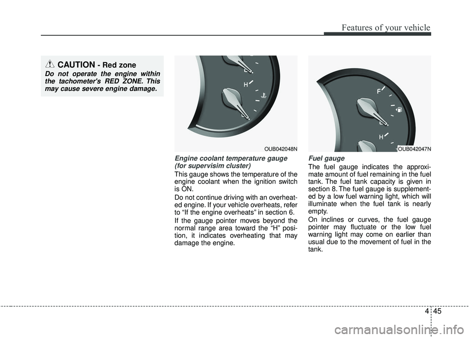 KIA RIO 2017  Owners Manual 445
Features of your vehicle
Engine coolant temperature gauge(for supervisim cluster) 
This gauge shows the temperature of the
engine coolant when the ignition switch
is ON.
Do not continue driving wi