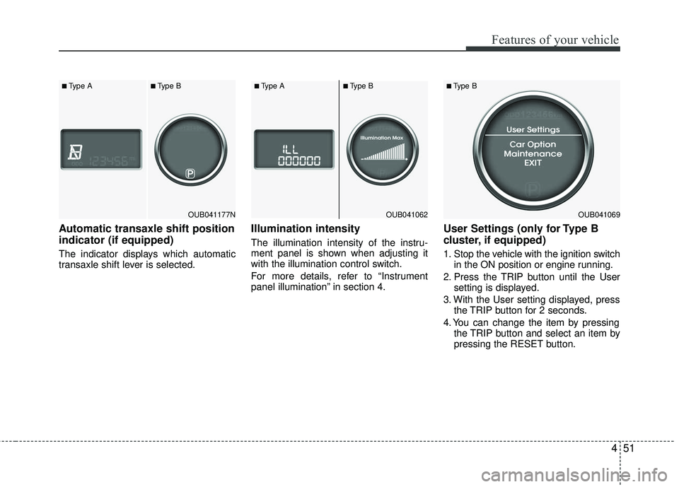 KIA RIO 2017 Owners Manual 451
Features of your vehicle
Automatic transaxle shift position
indicator (if equipped)
The indicator displays which automatic
transaxle shift lever is selected.
Illumination intensity
The illuminati KIA RIO 2017 Owners Manual 451
Features of your vehicle
Automatic transaxle shift position
indicator (if equipped)
The indicator displays which automatic
transaxle shift lever is selected.
Illumination intensity
The illuminati