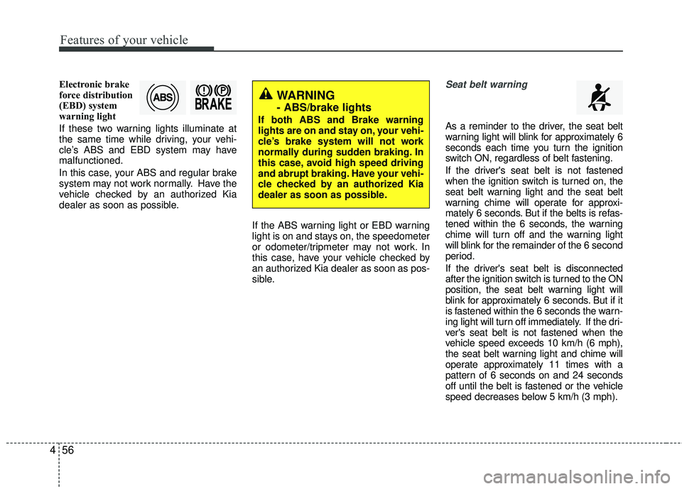KIA RIO 2017 Owners Manual Features of your vehicle
56
4
Electronic brake
force distribution
(EBD) system
warning light
If these two warning lights illuminate at
the same time while driving, your vehi-
cle’s ABS and EBD syste KIA RIO 2017 Owners Manual Features of your vehicle
56
4
Electronic brake
force distribution
(EBD) system
warning light
If these two warning lights illuminate at
the same time while driving, your vehi-
cle’s ABS and EBD syste