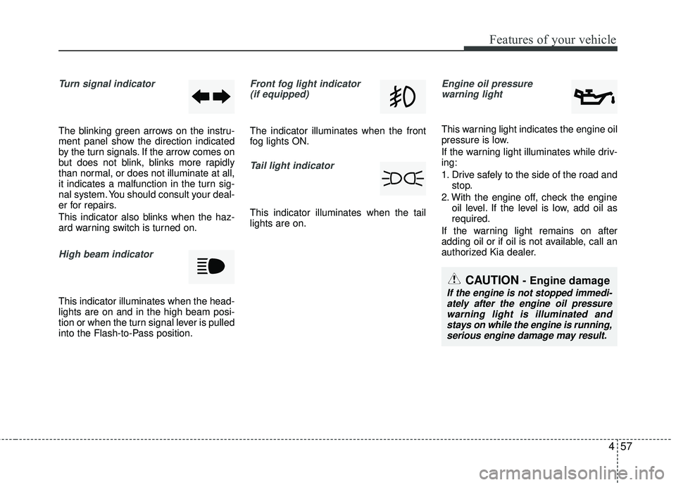 KIA RIO 2017 Owners Manual 457
Features of your vehicle
Turn signal indicator
The blinking green arrows on the instru-
ment panel show the direction indicated
by the turn signals. If the arrow comes on
but does not blink, blin KIA RIO 2017 Owners Manual 457
Features of your vehicle
Turn signal indicator
The blinking green arrows on the instru-
ment panel show the direction indicated
by the turn signals. If the arrow comes on
but does not blink, blin