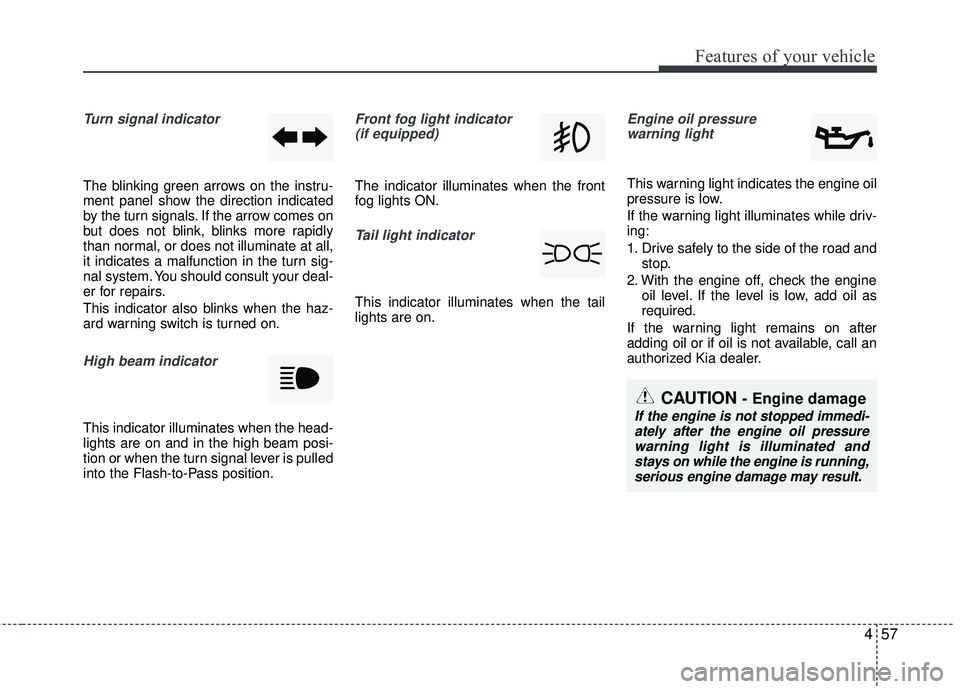 KIA RIO 2017  Owners Manual 457
Features of your vehicle
Turn signal indicator 
The blinking green arrows on the instru-
ment panel show the direction indicated
by the turn signals. If the arrow comes on
but does not blink, blin