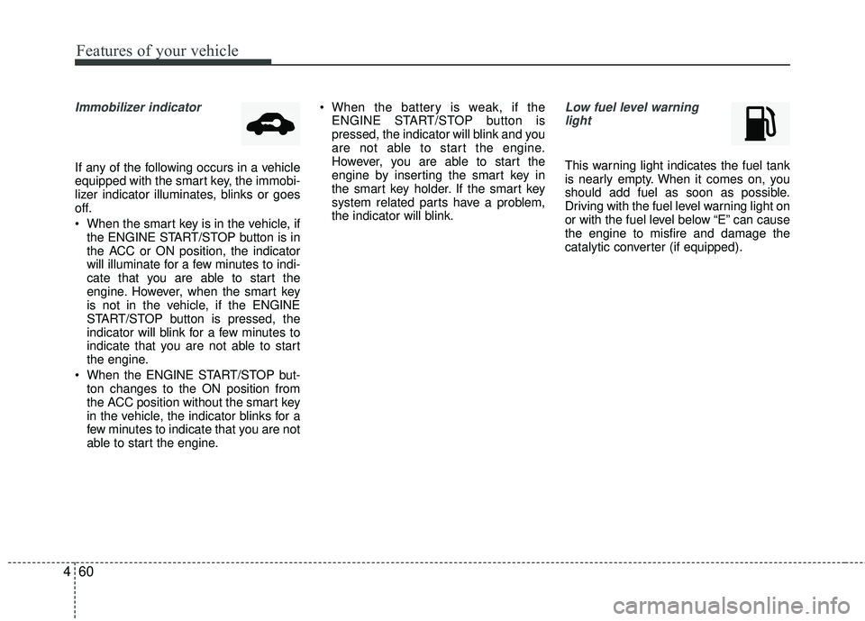 KIA RIO 2017 Owners Manual Features of your vehicle
60
4
Immobilizer indicator
If any of the following occurs in a vehicle
equipped with the smart key, the immobi-
lizer indicator illuminates, blinks or goes
off.
When the sma KIA RIO 2017 Owners Manual Features of your vehicle
60
4
Immobilizer indicator
If any of the following occurs in a vehicle
equipped with the smart key, the immobi-
lizer indicator illuminates, blinks or goes
off.
When the sma
