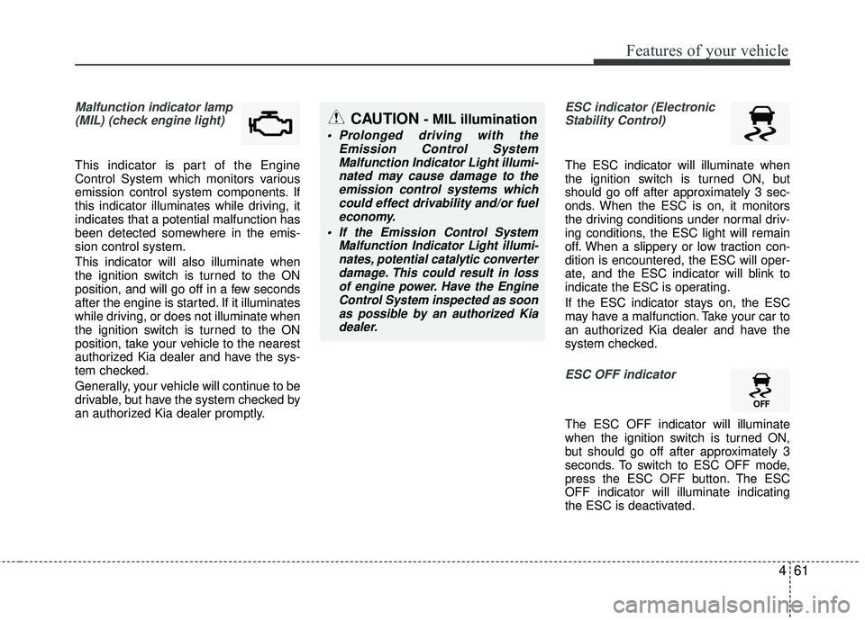 KIA RIO 2017 Owners Manual 461
Features of your vehicle
Malfunction indicator lamp(MIL) (check engine light)
This indicator is part of the Engine
Control System which monitors various
emission control system components. If
thi KIA RIO 2017 Owners Manual 461
Features of your vehicle
Malfunction indicator lamp(MIL) (check engine light)
This indicator is part of the Engine
Control System which monitors various
emission control system components. If
thi