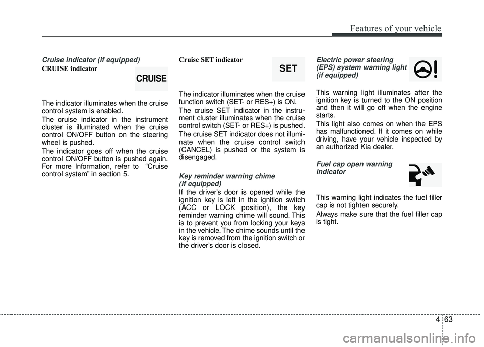KIA RIO 2017 Owners Manual 463
Features of your vehicle
Cruise indicator (if equipped)
CRUISE indicator
The indicator illuminates when the cruise
control system is enabled.
The cruise indicator in the instrument
cluster is illu KIA RIO 2017 Owners Manual 463
Features of your vehicle
Cruise indicator (if equipped)
CRUISE indicator
The indicator illuminates when the cruise
control system is enabled.
The cruise indicator in the instrument
cluster is illu