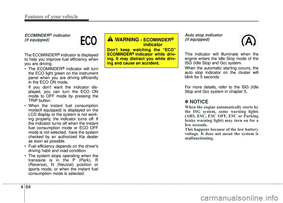 KIA RIO 2017  Owners Manual Features of your vehicle
64
4
ECOMINDER®indicator 
(if equipped)
The ECOMINDER®indicator is displayed
to help you improve fuel efficiency when
you are driving.
 The ECOMINDER
®indicator will turn
t