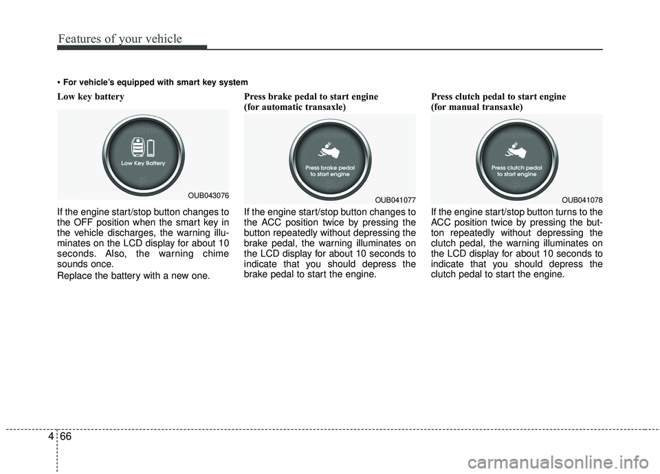 KIA RIO 2017 Owners Manual Features of your vehicle
66
4
Low key battery
If the engine start/stop button changes to
the OFF position when the smart key in
the vehicle discharges, the warning illu-
minates on the LCD display fo KIA RIO 2017 Owners Manual Features of your vehicle
66
4
Low key battery
If the engine start/stop button changes to
the OFF position when the smart key in
the vehicle discharges, the warning illu-
minates on the LCD display fo