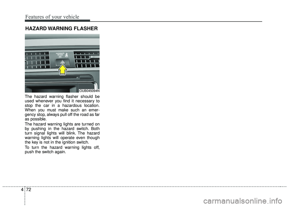 KIA RIO 2017 Owners Manual Features of your vehicle
72
4
The hazard warning flasher should be
used whenever you find it necessary to
stop the car in a hazardous location.
When you must make such an emer-
gency stop, always pull KIA RIO 2017 Owners Manual Features of your vehicle
72
4
The hazard warning flasher should be
used whenever you find it necessary to
stop the car in a hazardous location.
When you must make such an emer-
gency stop, always pull