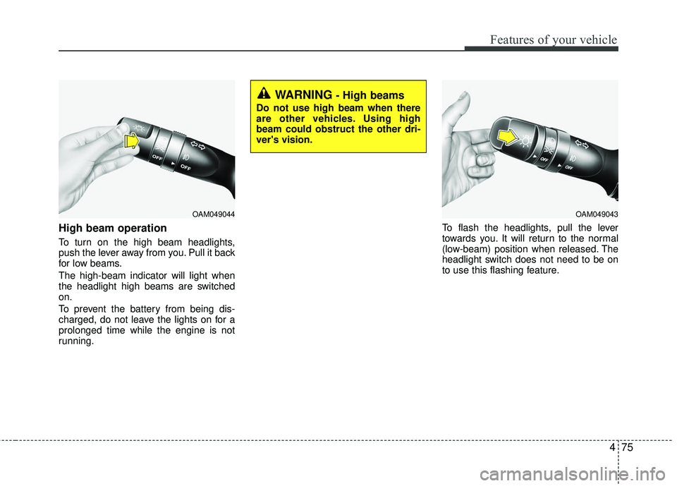 KIA RIO 2017 Owners Manual 475
Features of your vehicle
High beam operation
To turn on the high beam headlights,
push the lever away from you. Pull it back
for low beams.
The high-beam indicator will light when
the headlight h KIA RIO 2017 Owners Manual 475
Features of your vehicle
High beam operation
To turn on the high beam headlights,
push the lever away from you. Pull it back
for low beams.
The high-beam indicator will light when
the headlight h