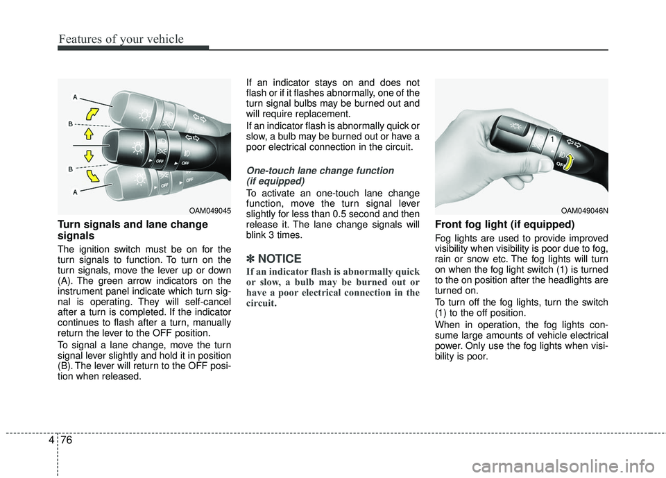 KIA RIO 2017 Owners Manual Features of your vehicle
76
4
Turn signals and lane change
signals
The ignition switch must be on for the
turn signals to function. To turn on the
turn signals, move the lever up or down
(A). The gree KIA RIO 2017 Owners Manual Features of your vehicle
76
4
Turn signals and lane change
signals
The ignition switch must be on for the
turn signals to function. To turn on the
turn signals, move the lever up or down
(A). The gree