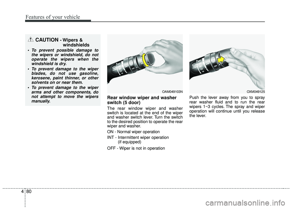 KIA RIO 2017 Owners Manual Features of your vehicle
80
4
Rear window wiper and washer
switch (5 door)
The rear window wiper and washer
switch is located at the end of the wiper
and washer switch lever. Turn the switch
to the de KIA RIO 2017 Owners Manual Features of your vehicle
80
4
Rear window wiper and washer
switch (5 door)
The rear window wiper and washer
switch is located at the end of the wiper
and washer switch lever. Turn the switch
to the de