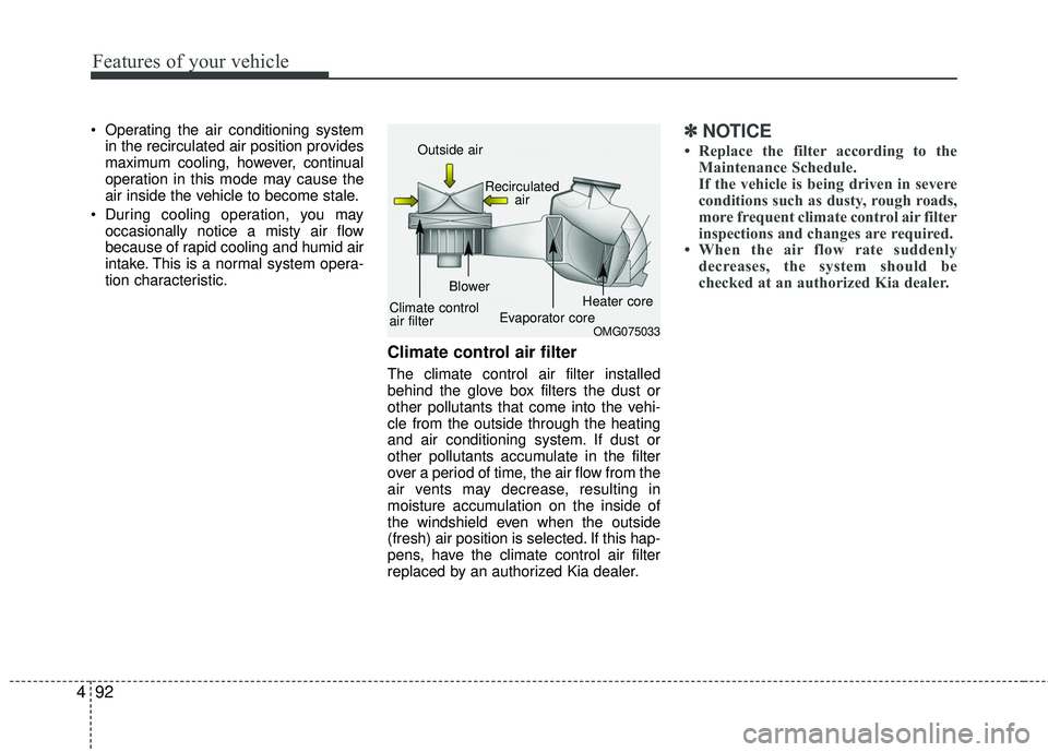 KIA RIO 2017  Owners Manual Features of your vehicle
92
4
 Operating the air conditioning system
in the recirculated air position provides
maximum cooling, however, continual
operation in this mode may cause the
air inside the v