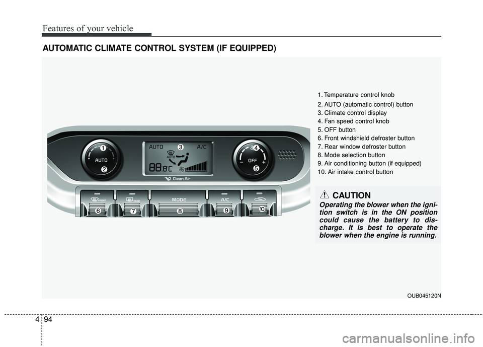 KIA RIO 2017 Owners Manual Features of your vehicle
94
4
AUTOMATIC CLIMATE CONTROL SYSTEM (IF EQUIPPED)
1. Temperature control knob
2. AUTO (automatic control) button
3. Climate control display
4. Fan speed control knob
5. OFF KIA RIO 2017 Owners Manual Features of your vehicle
94
4
AUTOMATIC CLIMATE CONTROL SYSTEM (IF EQUIPPED)
1. Temperature control knob
2. AUTO (automatic control) button
3. Climate control display
4. Fan speed control knob
5. OFF