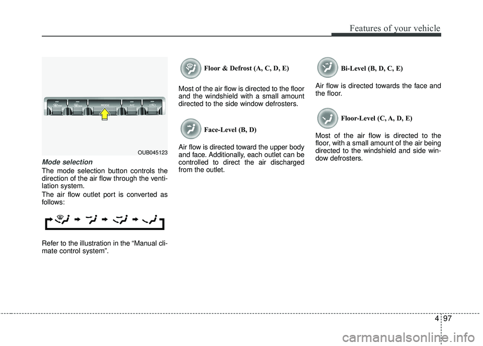 KIA RIO 2017 Owners Manual 497
Features of your vehicle
Mode selection
The mode selection button controls the
direction of the air flow through the venti-
lation system.
The air flow outlet port is converted as
follows:
Refer t KIA RIO 2017 Owners Manual 497
Features of your vehicle
Mode selection
The mode selection button controls the
direction of the air flow through the venti-
lation system.
The air flow outlet port is converted as
follows:
Refer t
