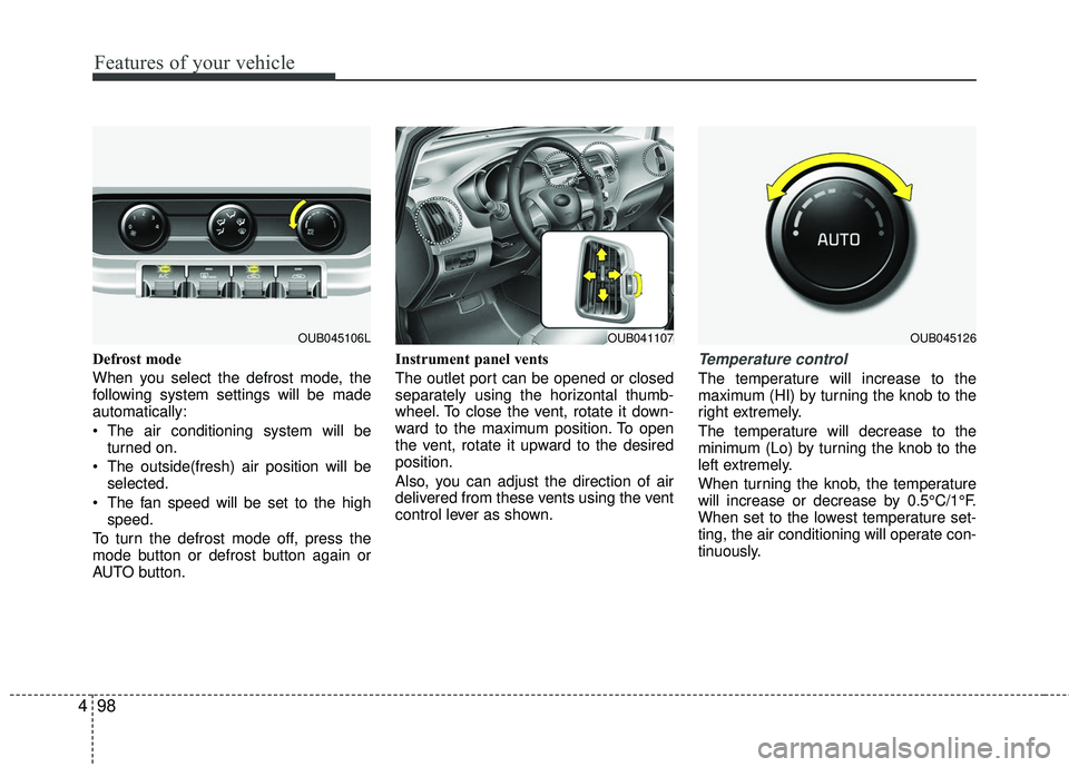 KIA RIO 2017 Owners Manual Features of your vehicle
98
4
Defrost mode
When you select the defrost mode, the
following system settings will be made
automatically:
The air conditioning system will be
turned on.
The outside(fre KIA RIO 2017 Owners Manual Features of your vehicle
98
4
Defrost mode
When you select the defrost mode, the
following system settings will be made
automatically:
The air conditioning system will be
turned on.
The outside(fre