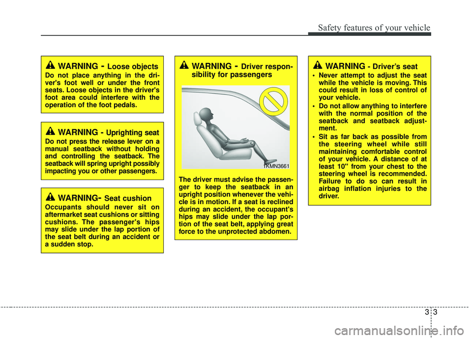 KIA RIO 2017 User Guide 33
Safety features of your vehicle
WARNING - Uprighting seat
Do not press the release lever on a
manual seatback without holding
and controlling the seatback. The
seatback will spring upright possibly KIA RIO 2017 User Guide 33
Safety features of your vehicle
WARNING - Uprighting seat
Do not press the release lever on a
manual seatback without holding
and controlling the seatback. The
seatback will spring upright possibly