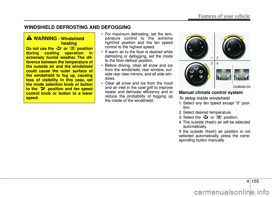 KIA RIO 2017  Owners Manual 4105
Features of your vehicle
WINDSHIELD DEFROSTING AND DEFOGGING
 For maximum defrosting, set the tem-perature control to the extreme
right/hot position and the fan speed
control to the highest speed