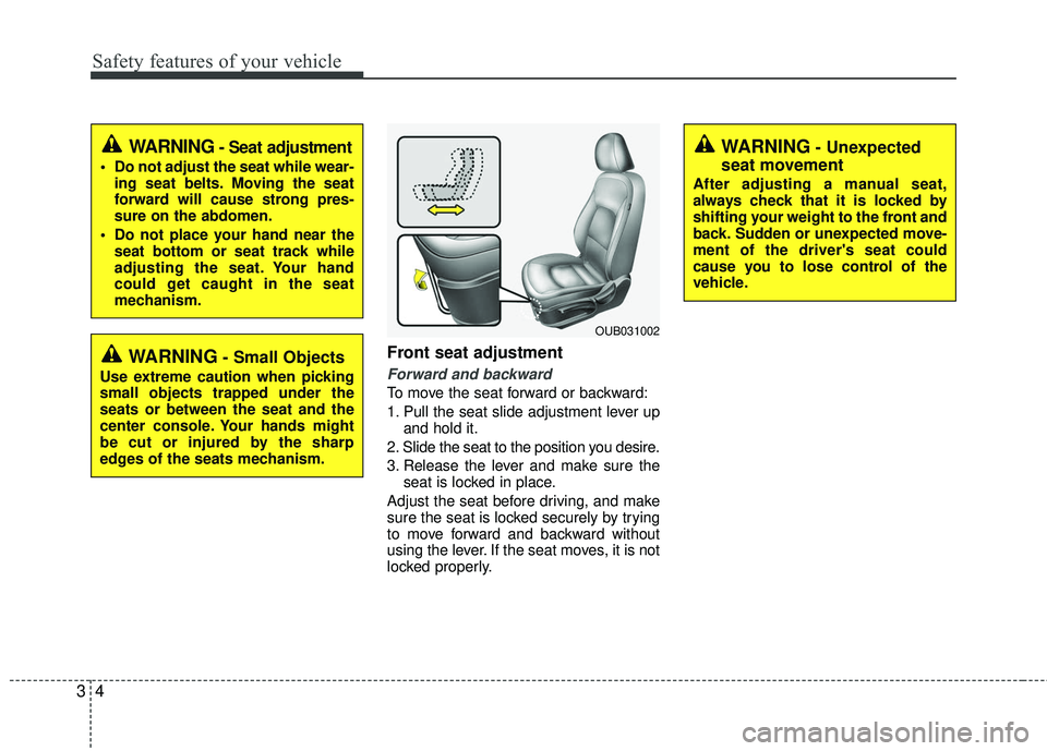 KIA RIO 2017 User Guide Safety features of your vehicle
43
Front seat adjustment
Forward and backward
To move the seat forward or backward:
1. Pull the seat slide adjustment lever upand hold it.
2. Slide the seat to the posi KIA RIO 2017 User Guide Safety features of your vehicle
43
Front seat adjustment
Forward and backward
To move the seat forward or backward:
1. Pull the seat slide adjustment lever upand hold it.
2. Slide the seat to the posi