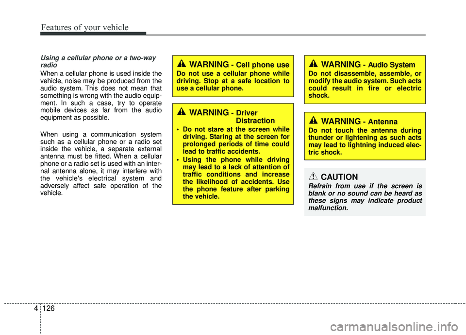 KIA RIO 2017  Owners Manual Features of your vehicle
126
4
Using a cellular phone or a two-way
radio
When a cellular phone is used inside the
vehicle, noise may be produced from the
audio system. This does not mean that
somethin