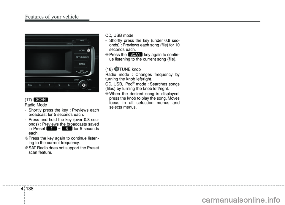KIA RIO 2017 Owners Manual Features of your vehicle
138
4
(17)
Radio Mode
- Shortly press the key : Previews each
broadcast for 5 seconds each.
- Press and hold the key (over 0.8 sec- onds) : Previews the broadcasts saved
in P KIA RIO 2017 Owners Manual Features of your vehicle
138
4
(17)
Radio Mode
- Shortly press the key : Previews each
broadcast for 5 seconds each.
- Press and hold the key (over 0.8 sec- onds) : Previews the broadcasts saved
in P