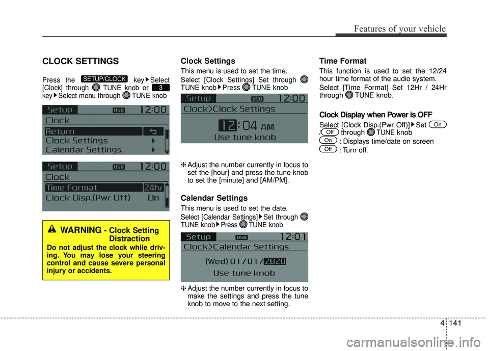 KIA RIO 2017  Owners Manual Features of your vehicle
4141
CLOCK SETTINGS
Press the key Select
[Clock] through  TUNE knob or 
key Select menu through  TUNE knob
Clock Settings
This menu is used to set the time.
Select [Clock Sett