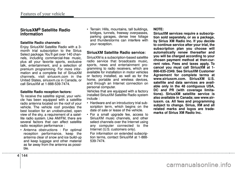 KIA RIO 2017 Owners Manual Features of your vehicle
144
4
SiriusXM® Satellite Radio
information
Satellite Radio channels:
Enjoy SiriusXM Satellite Radio with a 3-
month trial subscription to the Sirius
Select package. You’ll KIA RIO 2017 Owners Manual Features of your vehicle
144
4
SiriusXM® Satellite Radio
information
Satellite Radio channels:
Enjoy SiriusXM Satellite Radio with a 3-
month trial subscription to the Sirius
Select package. You’ll