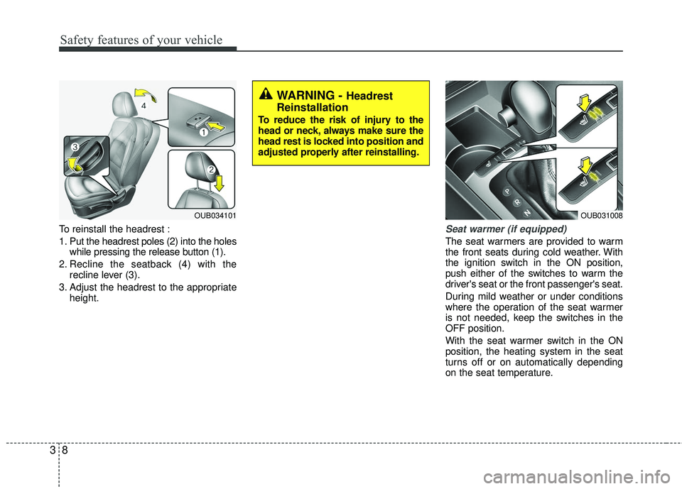 KIA RIO 2017 Owners Manual Safety features of your vehicle
83
To reinstall the headrest :
1. Put the headrest poles (2) into the holeswhile pressing the release button (1).
2. Recline the seatback (4) with the recline lever (3)