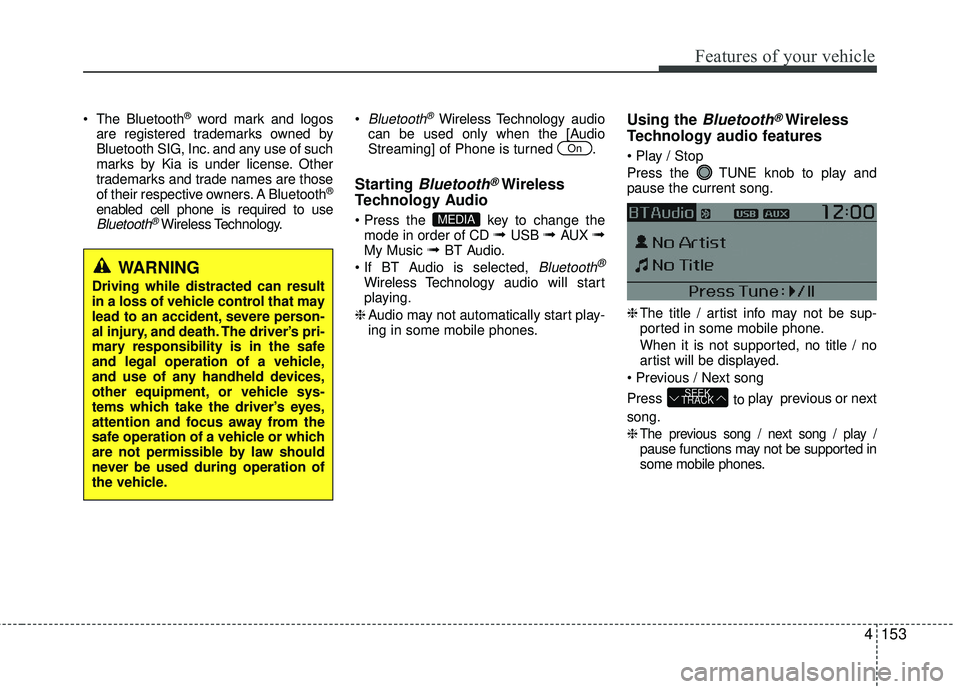 KIA RIO 2017 Owners Manual Features of your vehicle
4153
The Bluetooth®word mark and logos
are registered trademarks owned by
Bluetooth SIG, Inc. and any use of such
marks by Kia is under license. Other
trademarks and trade n KIA RIO 2017 Owners Manual Features of your vehicle
4153
The Bluetooth®word mark and logos
are registered trademarks owned by
Bluetooth SIG, Inc. and any use of such
marks by Kia is under license. Other
trademarks and trade n