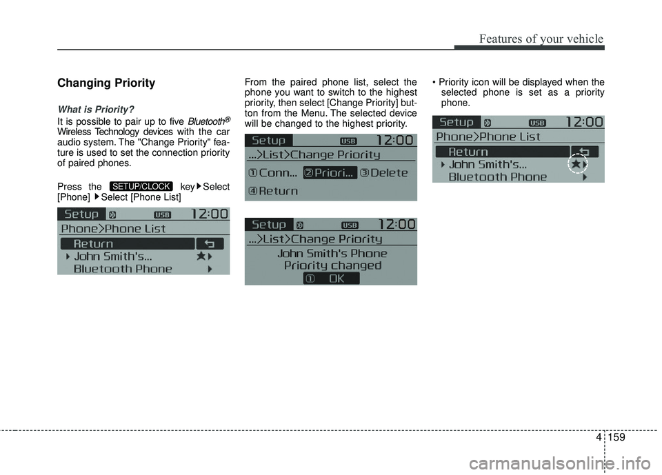 KIA RIO 2017 Owners Manual Features of your vehicle
4159
Changing Priority
What is Priority?
It is possible to pair up to five Bluetooth®
Wireless Technology deviceswith the car
audio system. The "Change Priority" fea-
ture is KIA RIO 2017 Owners Manual Features of your vehicle
4159
Changing Priority
What is Priority?
It is possible to pair up to five Bluetooth®
Wireless Technology deviceswith the car
audio system. The "Change Priority" fea-
ture is