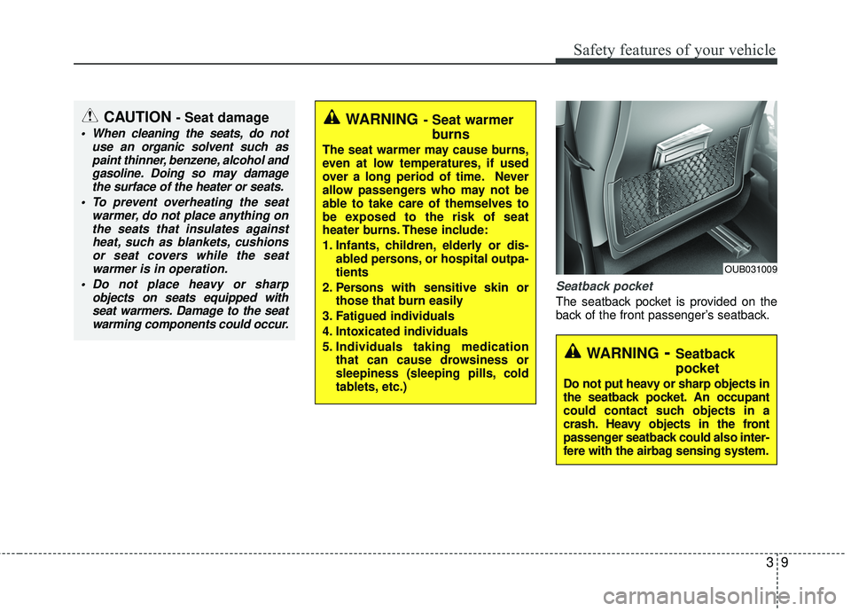 KIA RIO 2017 Owners Manual 39
Safety features of your vehicle
Seatback pocket
The seatback pocket is provided on the
back of the front passenger’s seatback.
WARNING- Seat warmerburns
The seat warmer may cause burns,
even at l