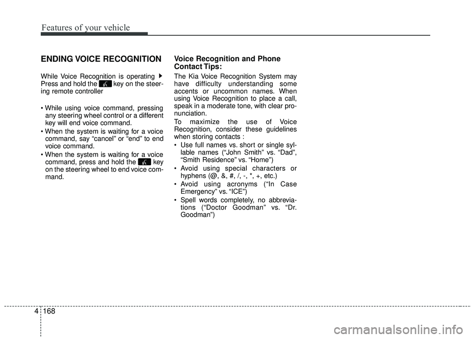 KIA RIO 2017 Owners Manual Features of your vehicle
168
4
ENDING VOICE RECOGNITION
While Voice Recognition is operating
Press and hold the key on the steer-
ing remote controller
any steering wheel control or a different
k KIA RIO 2017 Owners Manual Features of your vehicle
168
4
ENDING VOICE RECOGNITION
While Voice Recognition is operating
Press and hold the key on the steer-
ing remote controller
any steering wheel control or a different
k