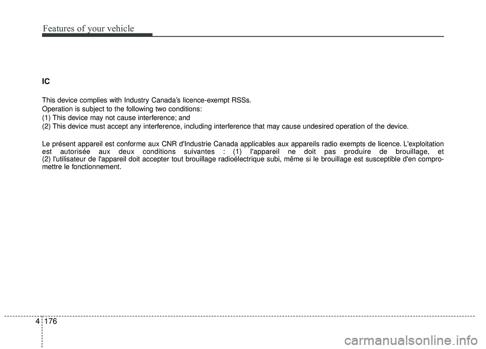 KIA RIO 2017 Owners Manual Features of your vehicle
176
4 IC
This device complies with Industry Canada’s licence-exempt RSSs.
Operation is subject to the following two conditions:
(1) This device may not cause interference; KIA RIO 2017 Owners Manual Features of your vehicle
176
4 IC
This device complies with Industry Canada’s licence-exempt RSSs.
Operation is subject to the following two conditions:
(1) This device may not cause interference;