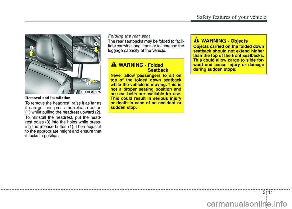 KIA RIO 2017 Owners Manual 311
Safety features of your vehicle
Removal and installation
To remove the headrest, raise it as far as
it can go then press the release button
(1) while pulling the headrest upward (2).
To reinstall 