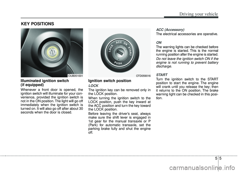 KIA RIO 2017 Owners Manual 55
Driving your vehicle
Illuminated ignition switch
(if equipped)
Whenever a front door is opened, the
ignition switch will illuminate for your con-
venience, provided the ignition switch is
not in t KIA RIO 2017 Owners Manual 55
Driving your vehicle
Illuminated ignition switch
(if equipped)
Whenever a front door is opened, the
ignition switch will illuminate for your con-
venience, provided the ignition switch is
not in t