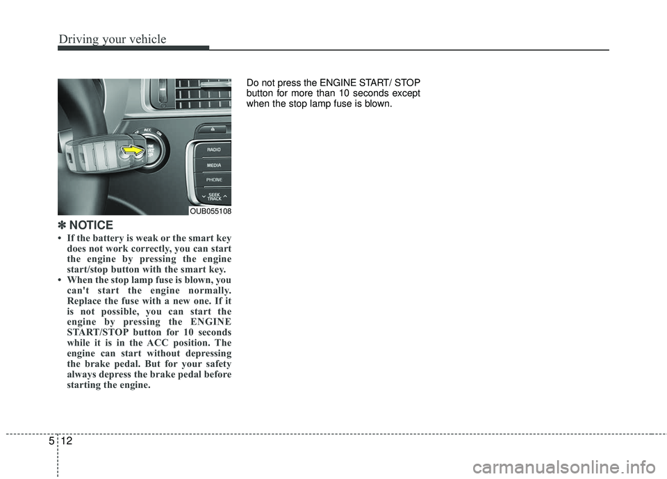 KIA RIO 2017 Owners Manual Driving your vehicle
12
5
✽ ✽
NOTICE
• If the battery is weak or the smart key
does not work correctly, you can start
the engine by pressing the engine
start/stop button with the smart key.
KIA RIO 2017 Owners Manual Driving your vehicle
12
5
✽ ✽
NOTICE
• If the battery is weak or the smart key
does not work correctly, you can start
the engine by pressing the engine
start/stop button with the smart key.