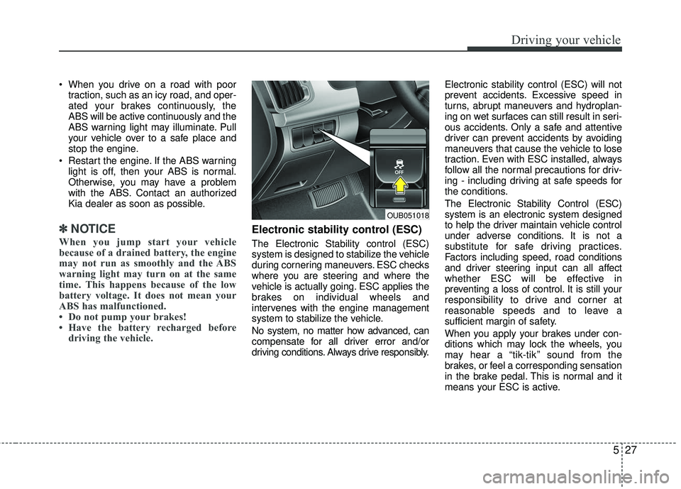 KIA RIO 2017 Owners Manual 527
Driving your vehicle
When you drive on a road with poortraction, such as an icy road, and oper-
ated your brakes continuously, the
ABS will be active continuously and the
ABS warning light may il KIA RIO 2017 Owners Manual 527
Driving your vehicle
When you drive on a road with poortraction, such as an icy road, and oper-
ated your brakes continuously, the
ABS will be active continuously and the
ABS warning light may il