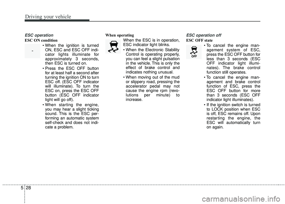KIA RIO 2017 Owners Manual Driving your vehicle
28
5
ESC operation
ESC ON condition
ON, ESC and ESC OFF indi-
cator lights illuminate for
approximately 3 seconds,
then ESC is turned on.
for at least half a second after
turning KIA RIO 2017 Owners Manual Driving your vehicle
28
5
ESC operation
ESC ON condition
ON, ESC and ESC OFF indi-
cator lights illuminate for
approximately 3 seconds,
then ESC is turned on.
for at least half a second after
turning