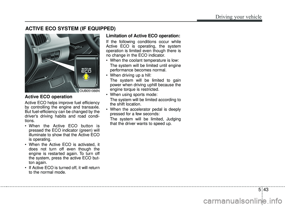 KIA RIO 2017 Owners Manual 543
Driving your vehicle
ACTIVE ECO SYSTEM (IF EQUIPPED)
Active ECO operation
Active ECO helps improve fuel efficiency
by controlling the engine and transaxle.
But fuel-efficiency can be changed by th KIA RIO 2017 Owners Manual 543
Driving your vehicle
ACTIVE ECO SYSTEM (IF EQUIPPED)
Active ECO operation
Active ECO helps improve fuel efficiency
by controlling the engine and transaxle.
But fuel-efficiency can be changed by th